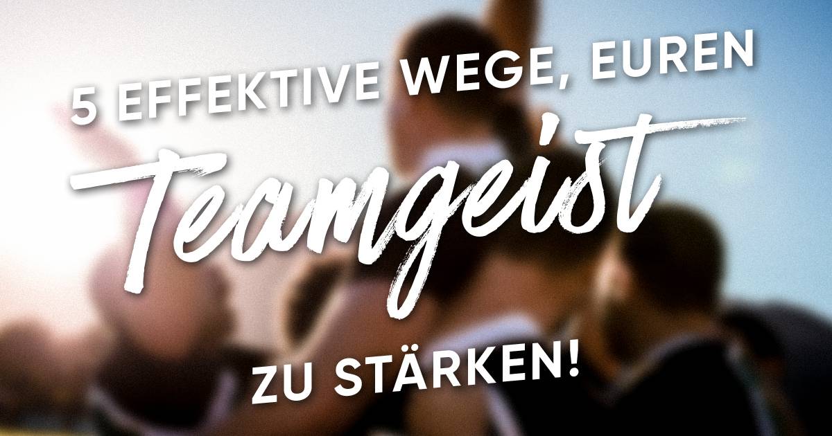 Das eigene Team stärken - aber wie? 5 effektive Wege!